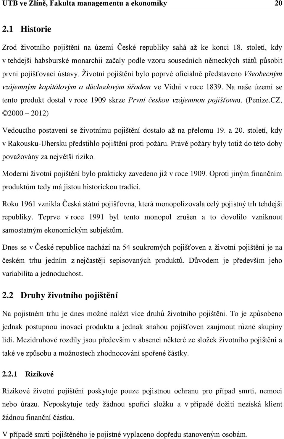 Životní pojištění bylo poprvé oficiálně představeno Všeobecným vzájemným kapitálovým a důchodovým úřadem ve Vídni v roce 1839.