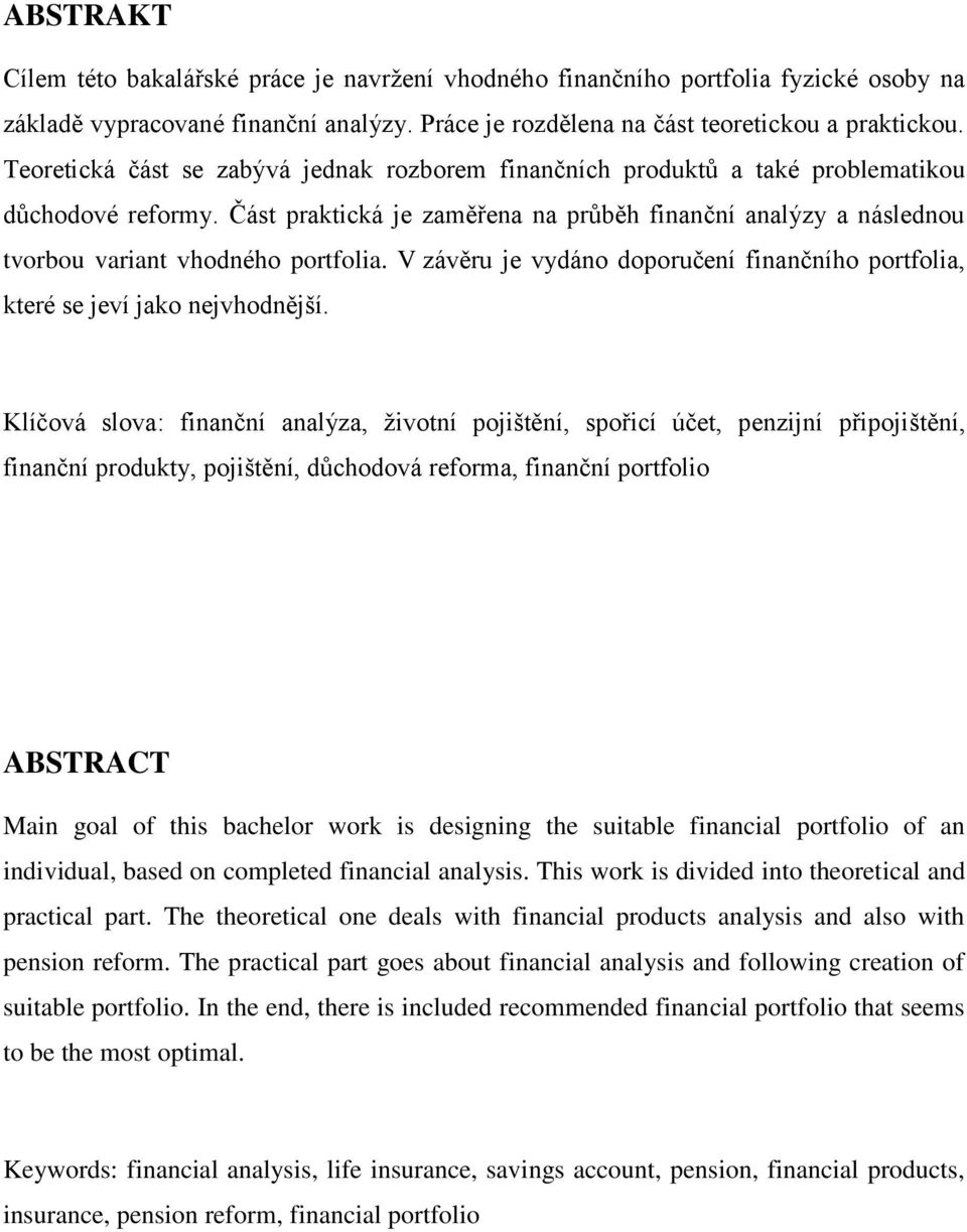 Část praktická je zaměřena na průběh finanční analýzy a následnou tvorbou variant vhodného portfolia. V závěru je vydáno doporučení finančního portfolia, které se jeví jako nejvhodnější.