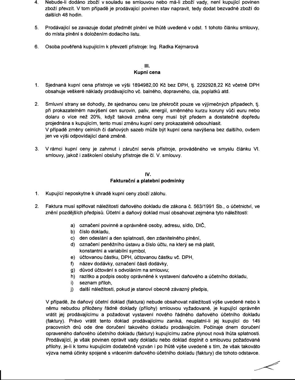 1 tohoto clanku smlouvy, do mista plneni s dolozenim dodaciho listu. 6. Osoba poverena kupujicfm k prevzeti pfistroje: Ing. Radka Kejmarova III. Kupnicena 1.