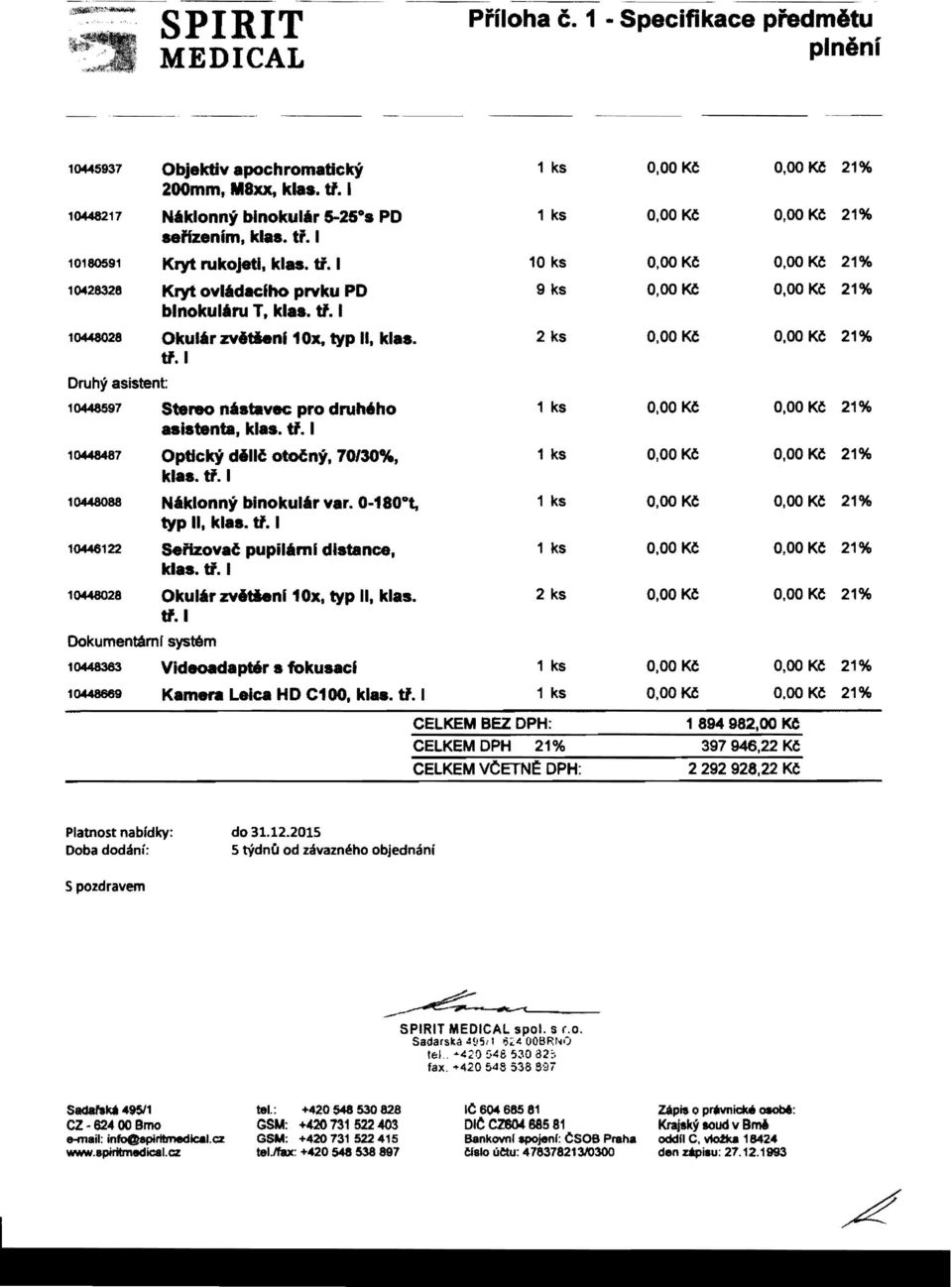 tf. I 10448487 Optickj dille otoeny, 70130%, klas. tf. I 10448088 Niklonny binokulir var. 0-180 t, typ II, klas. ti. I 10446122 Seflzovae pupiliml distance, Idas. ti. I 10448028 Okulir zvitienl10x, typ II, klas.