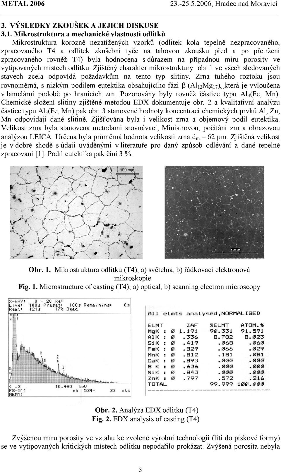 přetržení zpracovaného rovněž T4) byla hodnocena s důrazem na případnou míru porosity ve vytipovaných místech odlitku. Zjištěný charakter mikrostruktury obr.