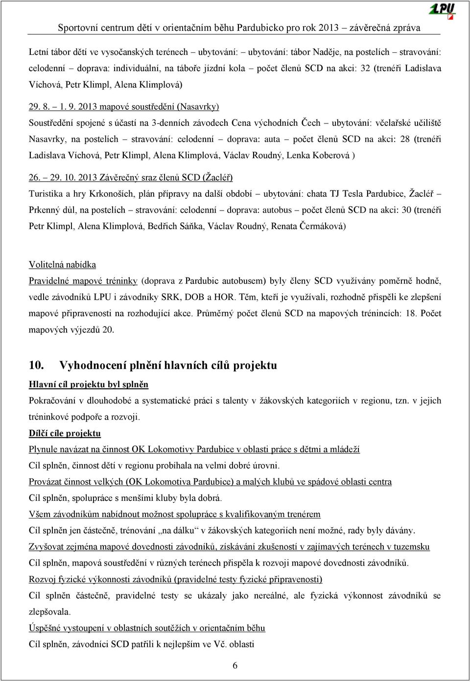 2013 mapové soustředění (Nasavrky) Soustředění spojené s účastí na 3-denních závodech Cena východních Čech ubytování: včelařské učiliště Nasavrky, na postelích stravování: celodenní doprava: auta