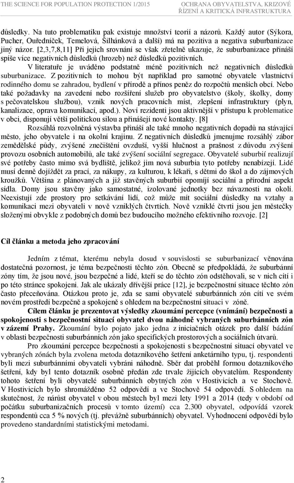 [2,3,7,8,11] Při jejich srovnání se však zřetelně ukazuje, že suburbanizace přináší spíše více negativních důsledků (hrozeb) než důsledků pozitivních.