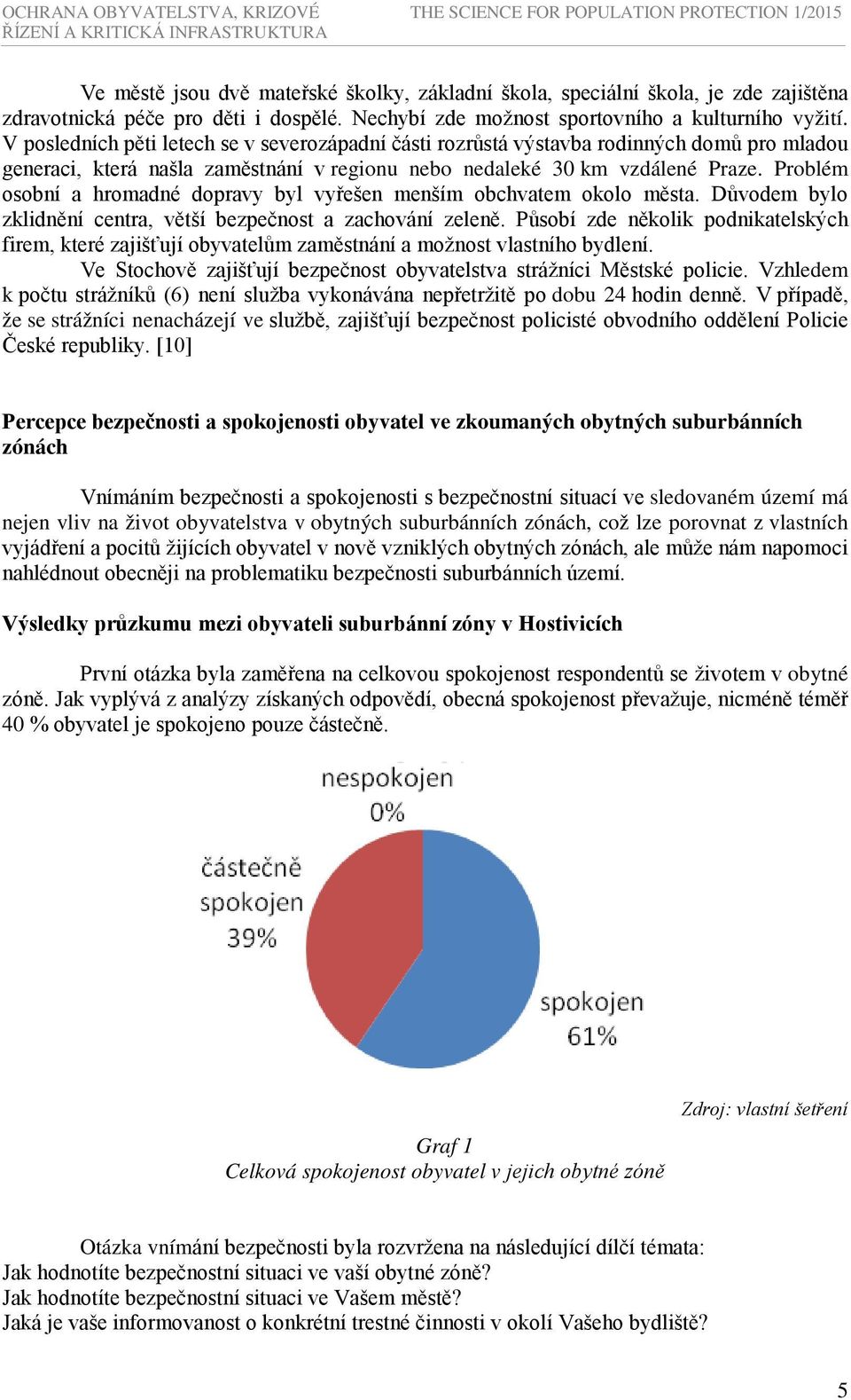 Problém osobní a hromadné dopravy byl vyřešen menším obchvatem okolo města. Důvodem bylo zklidnění centra, větší bezpečnost a zachování zeleně.