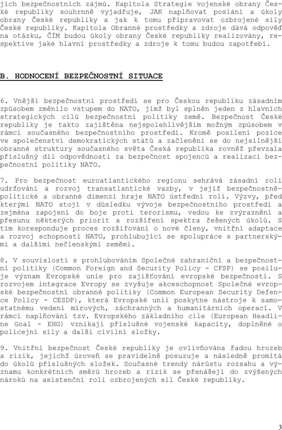 Kapitola Obranné prostředky a zdroje dává odpověď na otázku, ČÍM budou úkoly obrany České republiky realizovány, respektive jaké hlavní prostředky a zdroje k tomu budou zapotřebí. B.