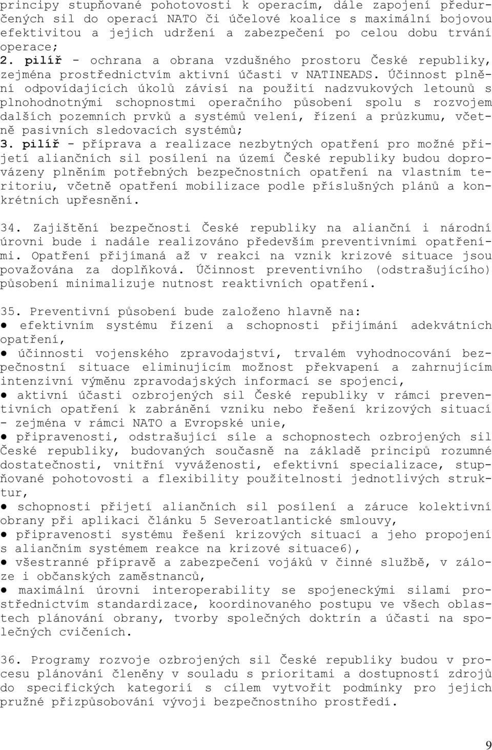 Účinnost plnění odpovídajících úkolů závisí na použití nadzvukových letounů s plnohodnotnými schopnostmi operačního působení spolu s rozvojem dalších pozemních prvků a systémů velení, řízení a