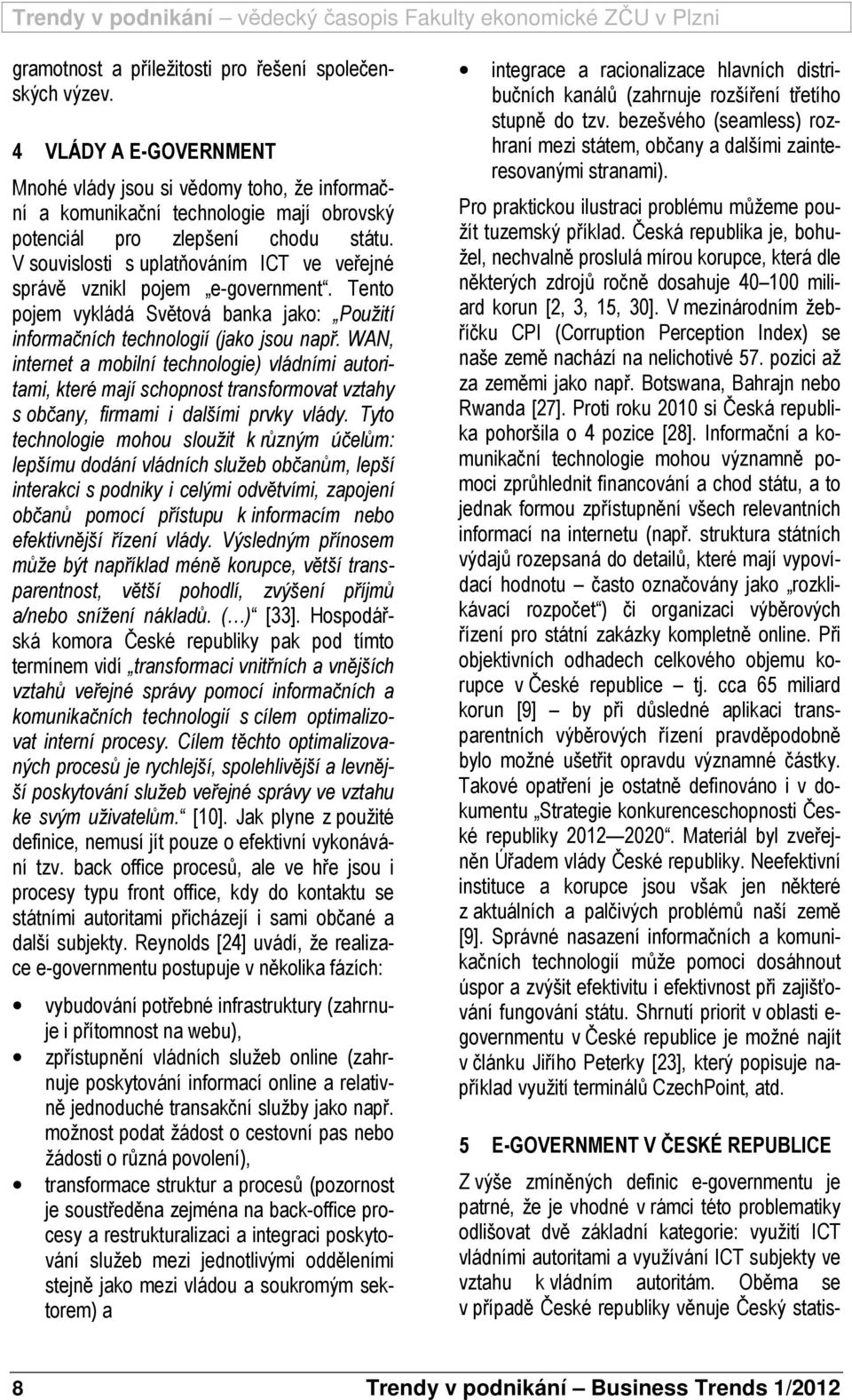 V souvislosti s uplatňováním ICT ve veřejné správě vznikl pojem e-government. Tento pojem vykládá Světová banka jako: Použití informačních technologií (jako jsou např.