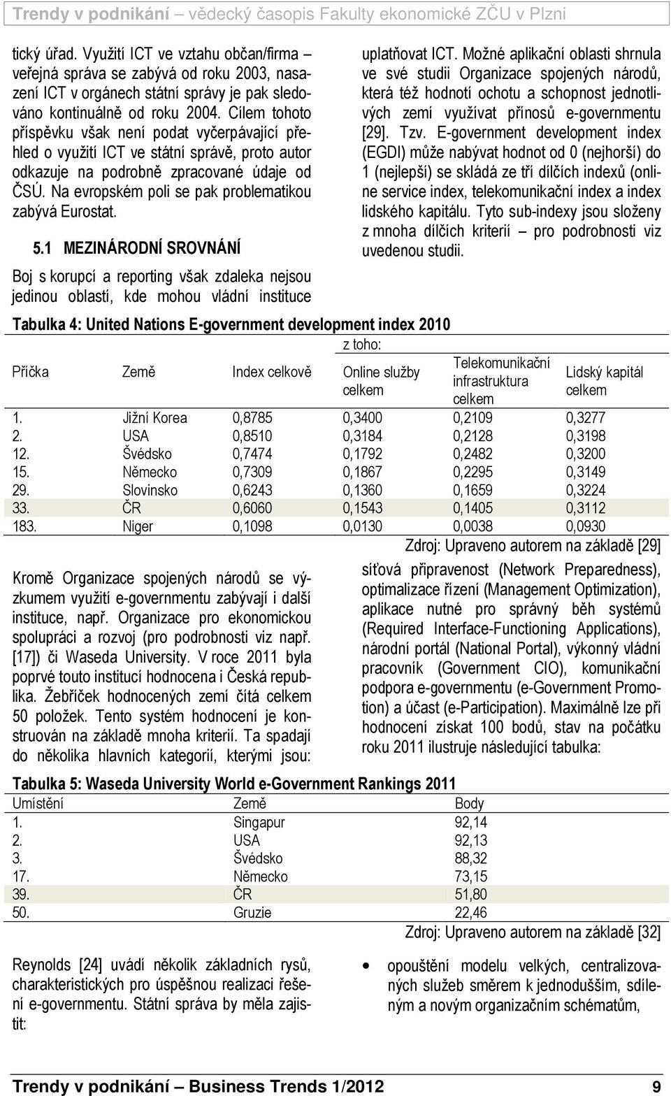 Na evropském poli se pak problematikou zabývá Eurostat. 5.