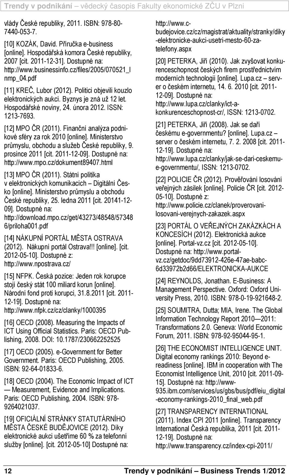 [12] MPO ČR (2011). Finanční analýza podnikové sféry za rok 2010 [online]. Ministerstvo průmyslu, obchodu a služeb České republiky, 9. prosince 2011 [cit. 2011-12-09]. Dostupné na: http://www.mpo.