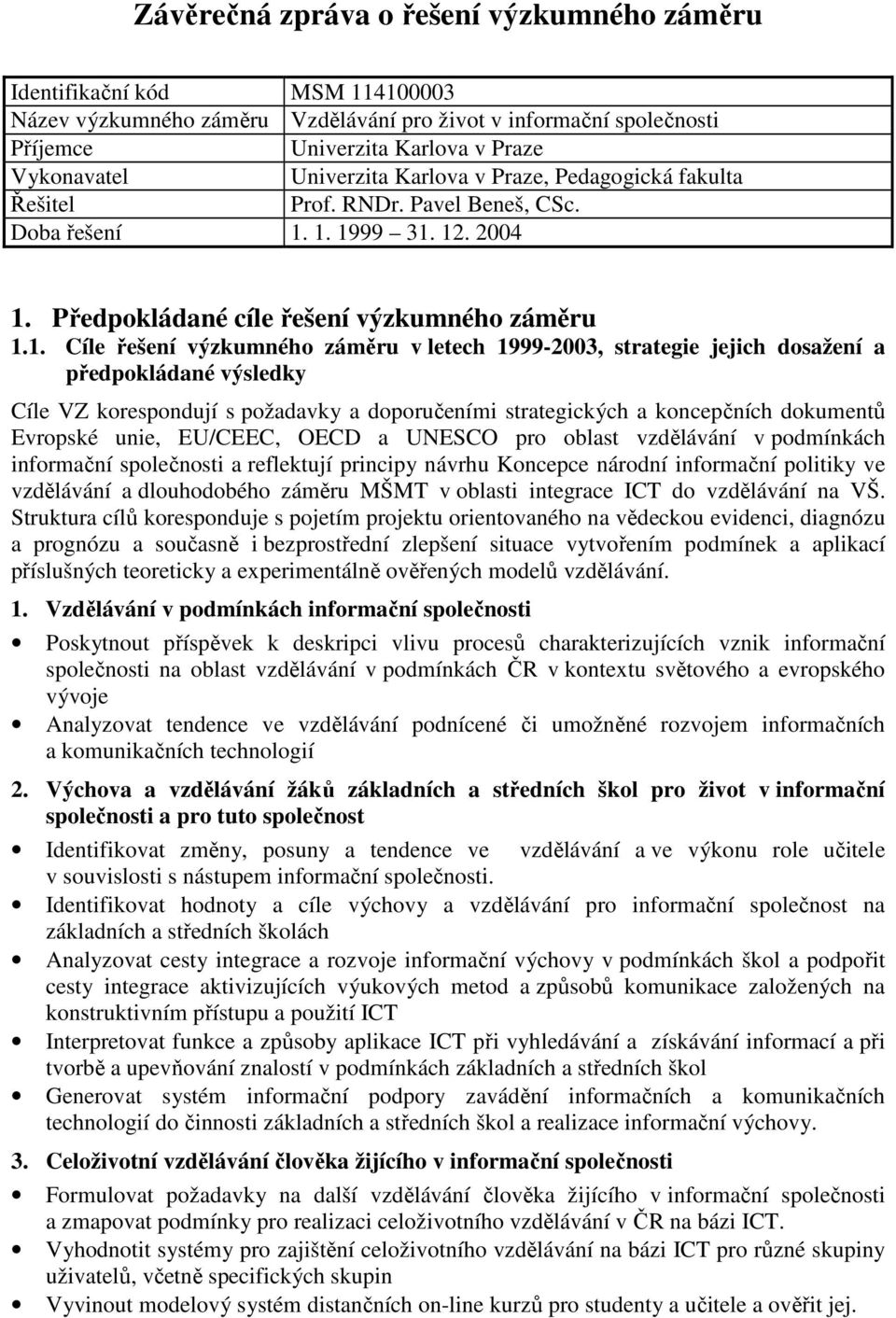 1. 1999 31. 12. 2004 1. Předpokládané cíle řešení výzkumného záměru 1.1. Cíle řešení výzkumného záměru v letech 1999-2003, strategie jejich dosažení a předpokládané výsledky Cíle VZ korespondují s