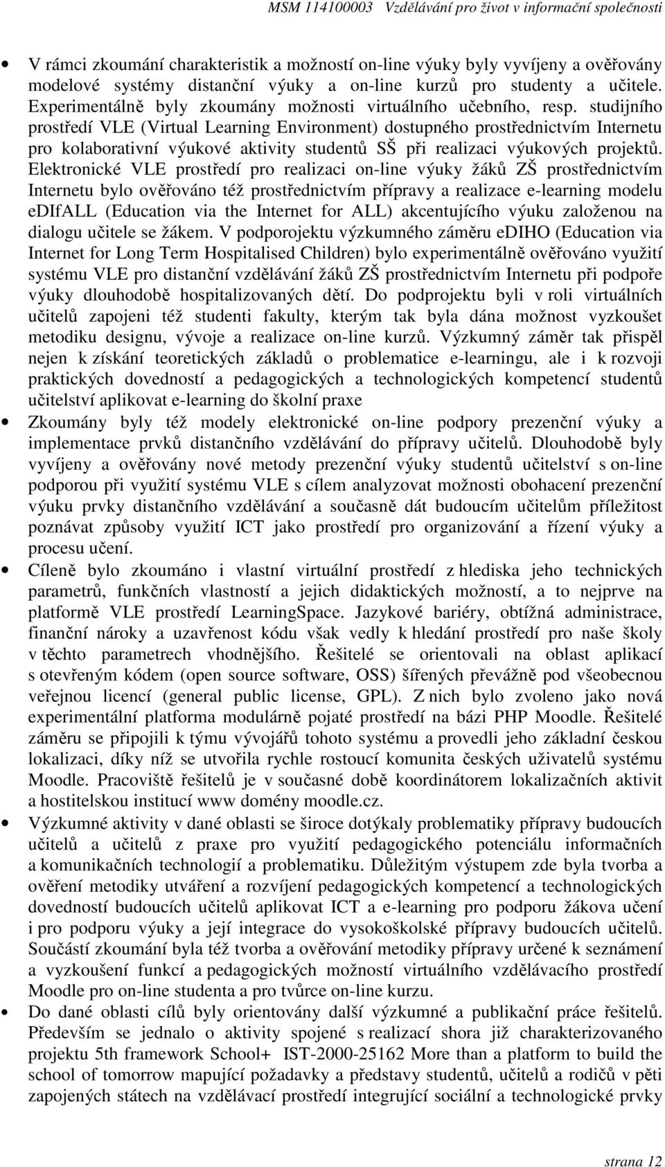 studijního prostředí VLE (Virtual Learning Environment) dostupného prostřednictvím Internetu pro kolaborativní výukové aktivity studentů SŠ při realizaci výukových projektů.