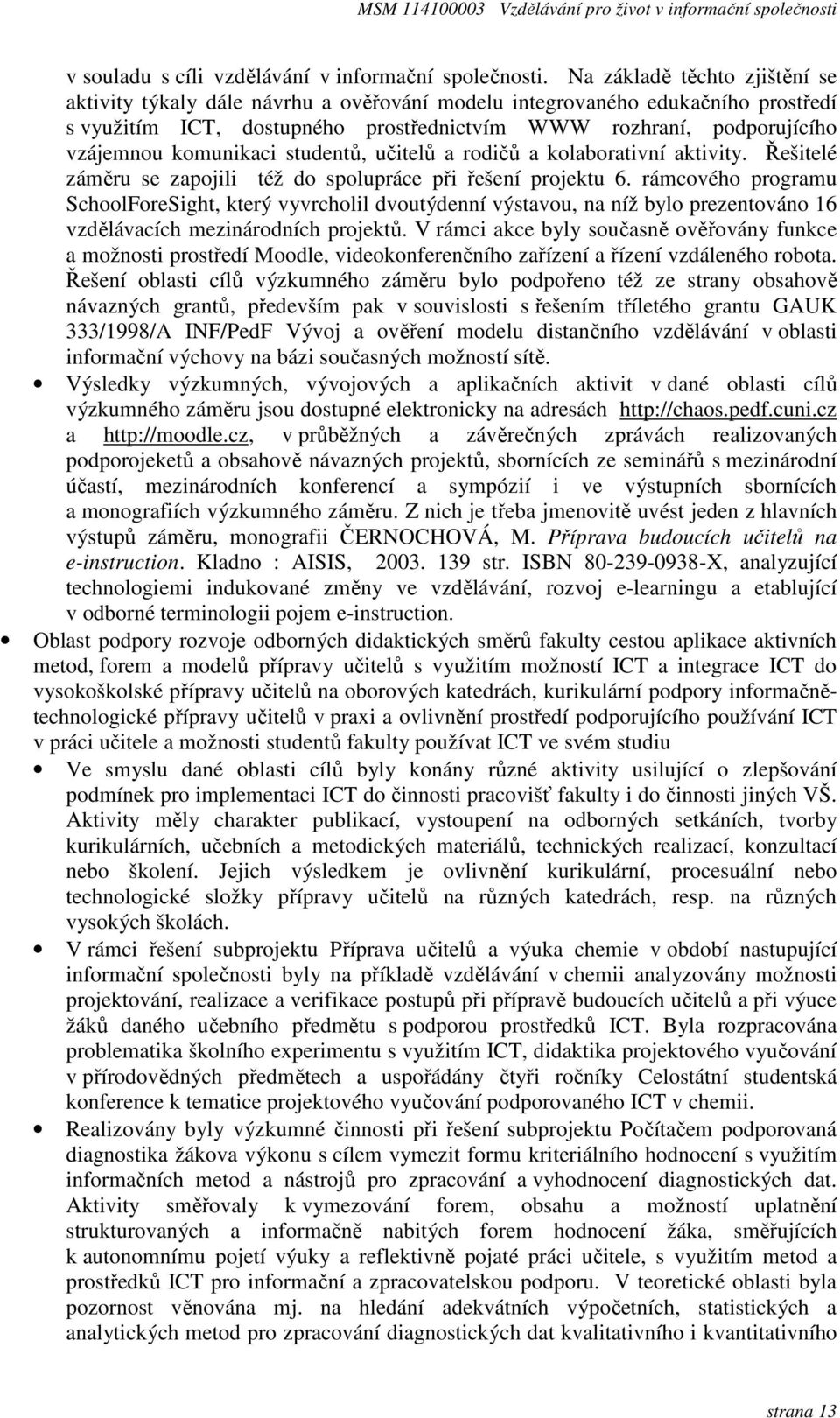 komunikaci studentů, učitelů a rodičů a kolaborativní aktivity. Řešitelé záměru se zapojili též do spolupráce při řešení projektu 6.