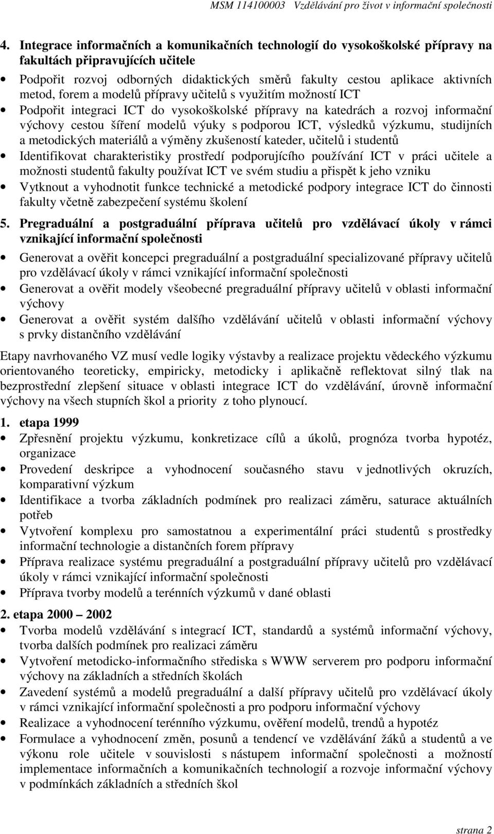 výsledků výzkumu, studijních a metodických materiálů a výměny zkušeností kateder, učitelů i studentů Identifikovat charakteristiky prostředí podporujícího používání ICT v práci učitele a možnosti