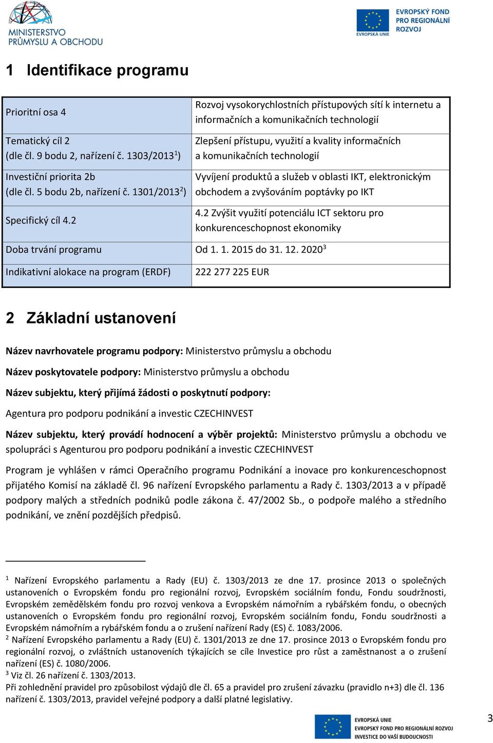 služeb v oblasti IKT, elektronickým obchodem a zvyšováním poptávky po IKT 4.2 Zvýšit využití potenciálu ICT sektoru pro konkurenceschopnost ekonomiky Doba trvání programu Od 1. 1. 2015 do 31. 12.