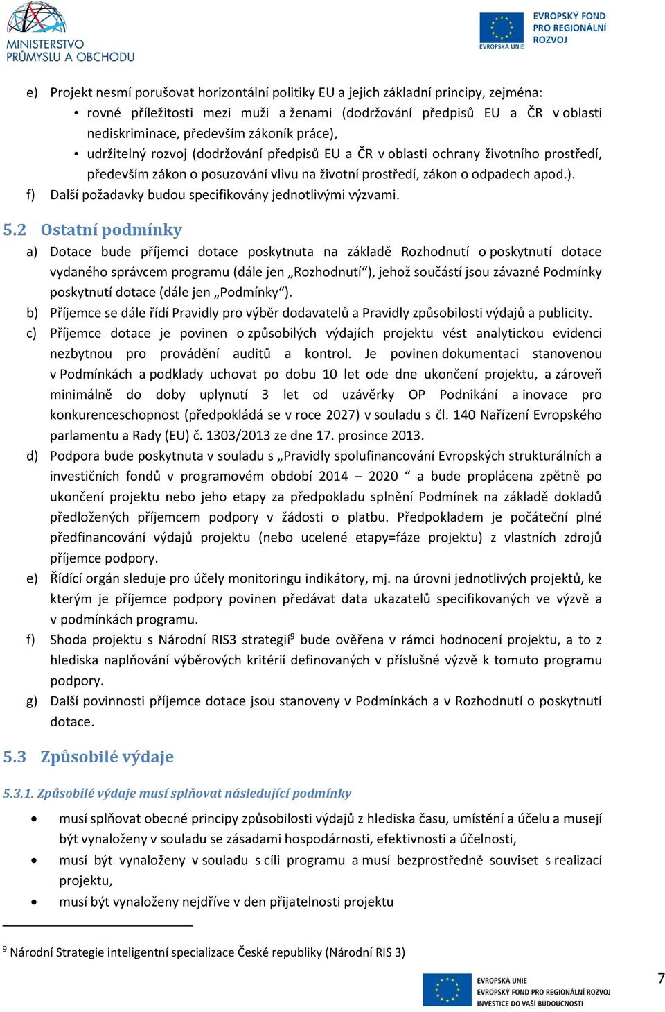 5.2 Ostatní podmínky a) Dotace bude příjemci dotace poskytnuta na základě Rozhodnutí o poskytnutí dotace vydaného správcem programu (dále jen Rozhodnutí ), jehož součástí jsou závazné Podmínky