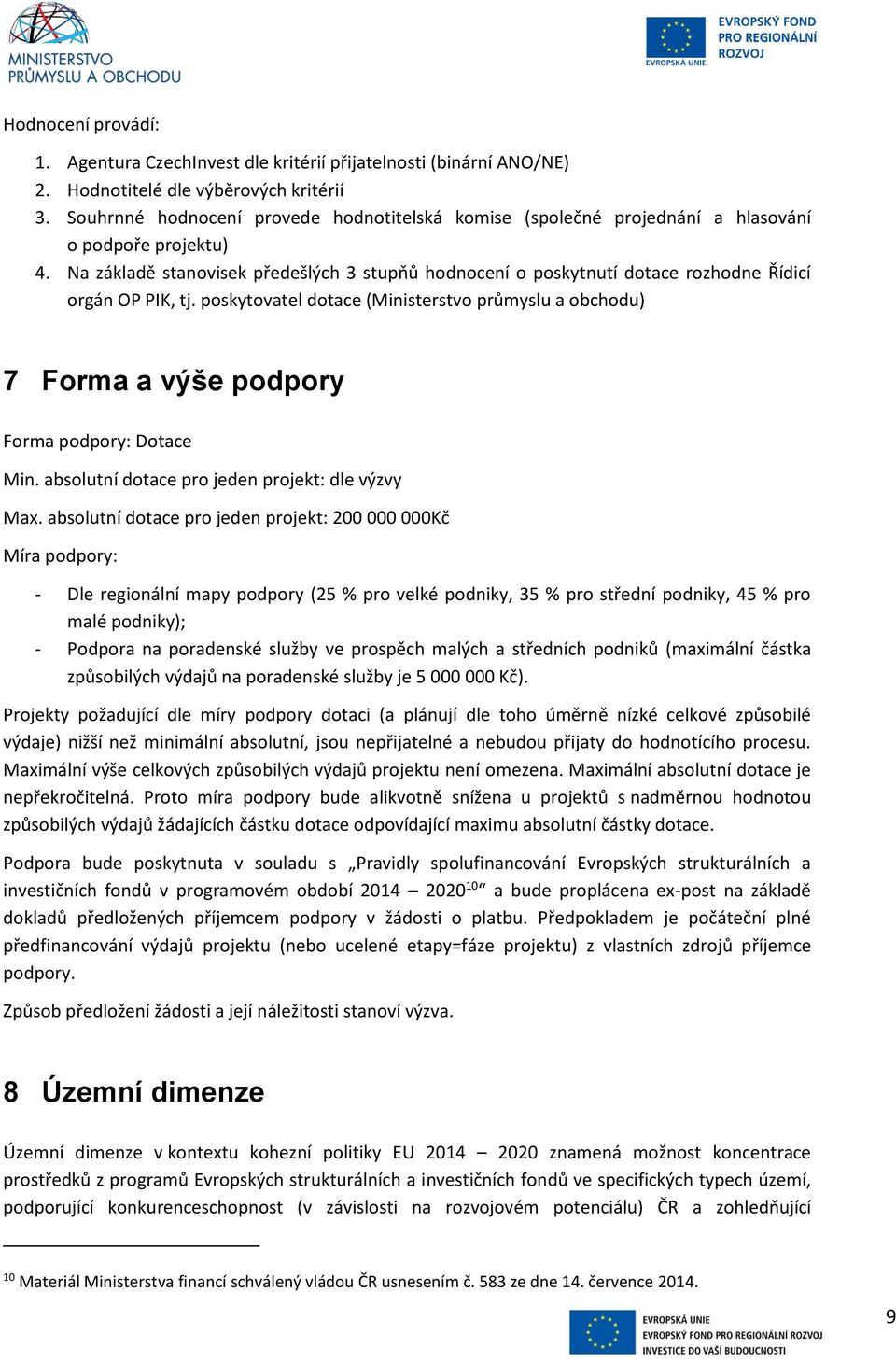 Na základě stanovisek předešlých 3 stupňů hodnocení o poskytnutí dotace rozhodne Řídicí orgán OP PIK, tj.