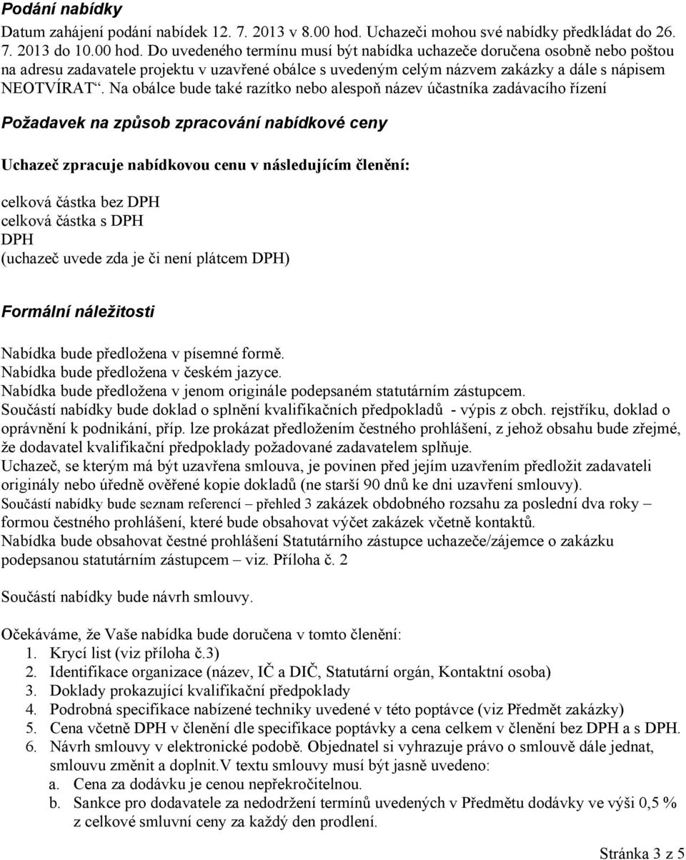 Do uvedeného termínu musí být nabídka uchazeče doručena osobně nebo poštou na adresu zadavatele projektu v uzavřené obálce s uvedeným celým názvem zakázky a dále s nápisem NEOTVÍRAT.