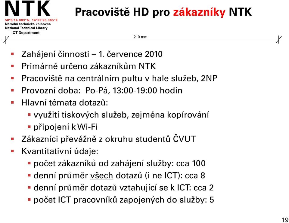 hodin Hlavní témata dotazů: využití tiskových služeb, zejména kopírování připojení k Wi-Fi Zákazníci převážně z okruhu studentů