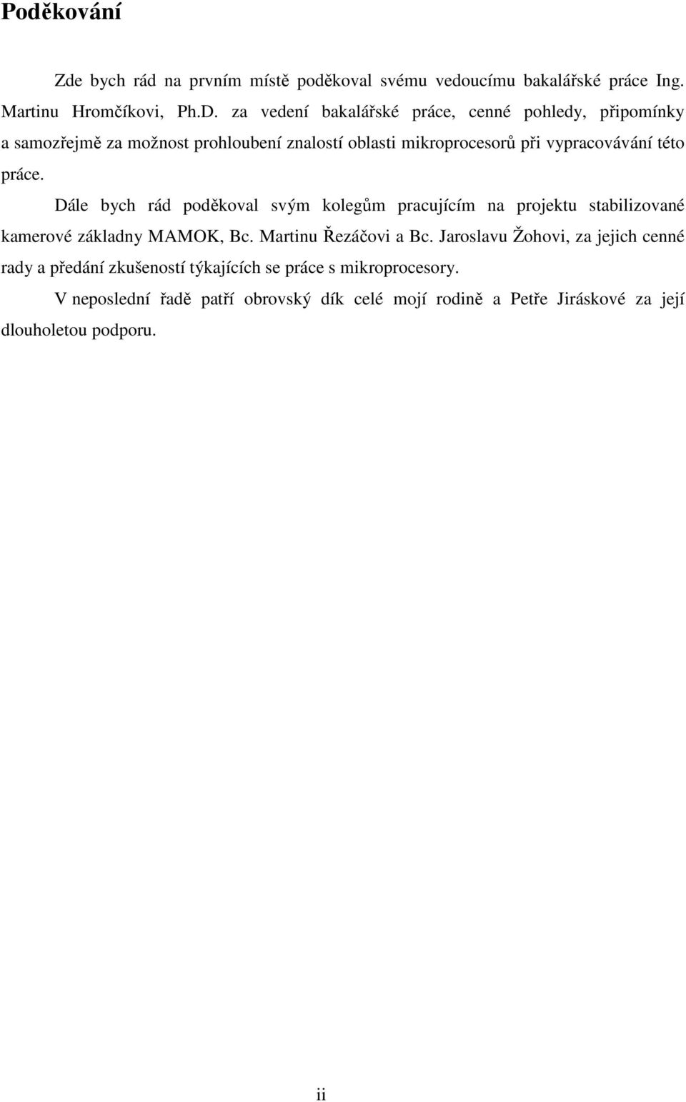 práce. Dále bych rád poděkoval svým kolegům pracujícím na projektu stabilizované kamerové základny MAMOK, Bc. Martinu Řezáčovi a Bc.