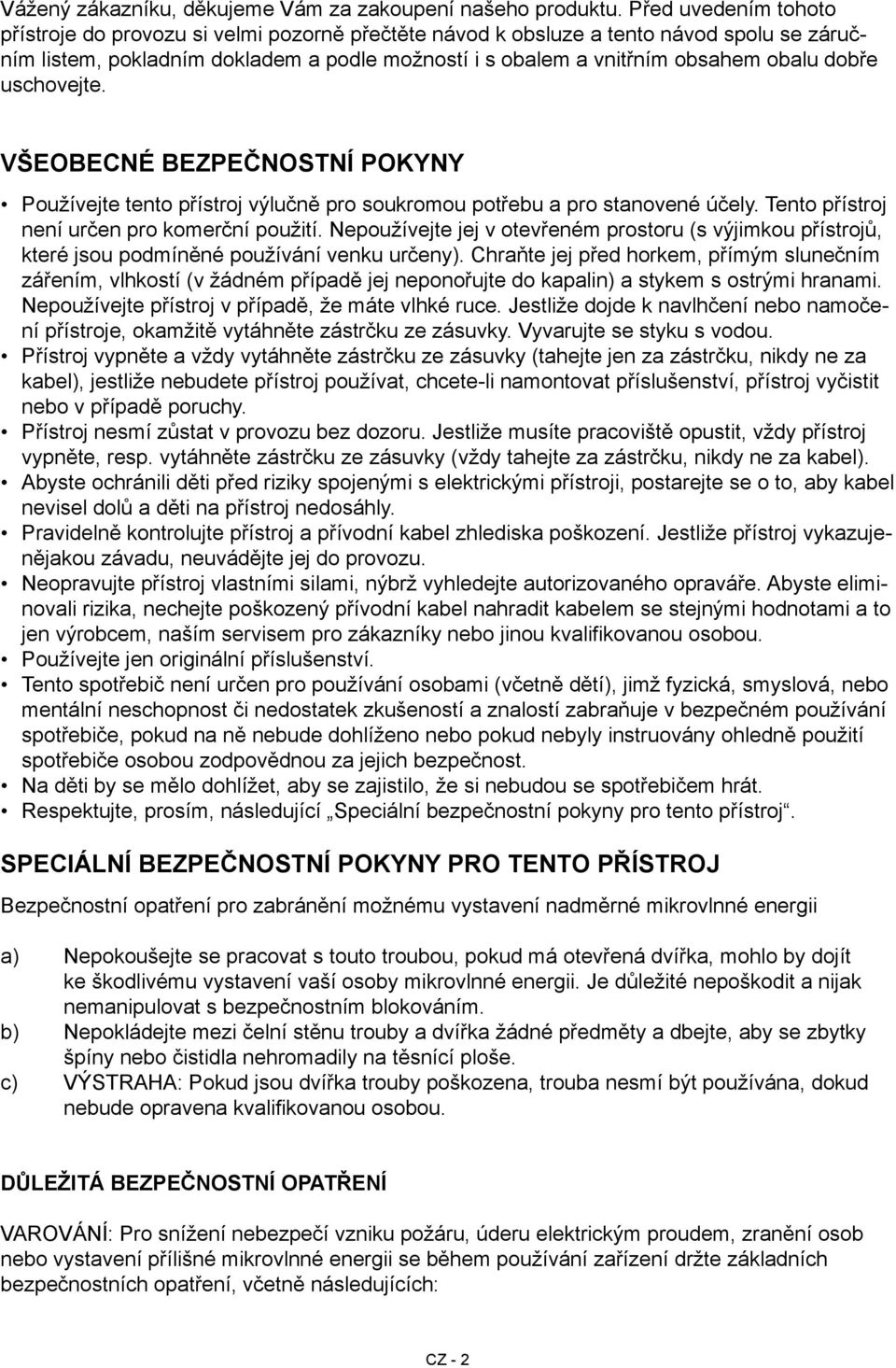 dobře uschovejte. Všeobecné bezpečnostní pokyny Používejte tento přístroj výlučně pro soukromou potřebu a pro stanovené účely. Tento přístroj není určen pro komerční použití.