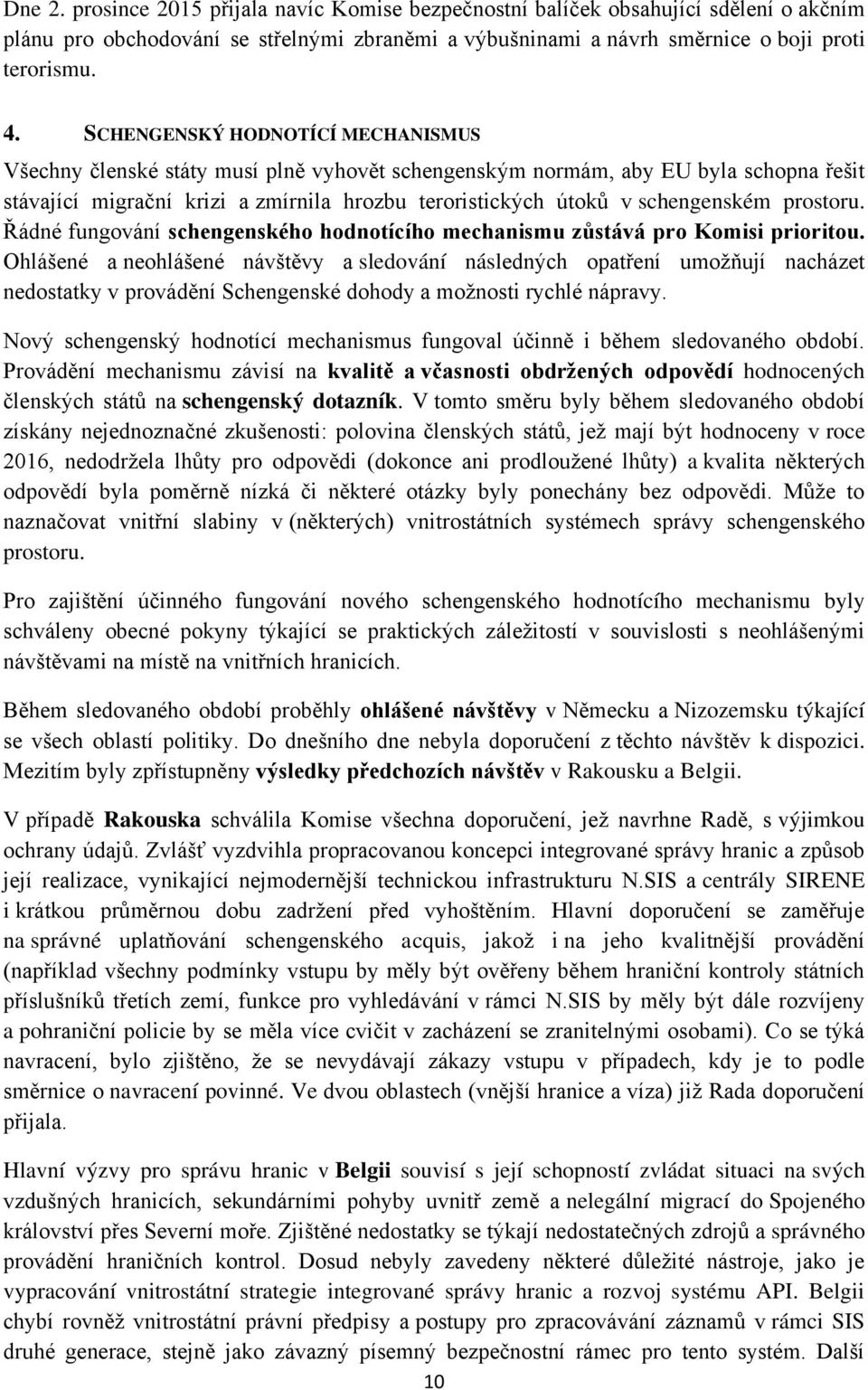 prostoru. Řádné fungování schengenského hodnotícího mechanismu zůstává pro Komisi prioritou.