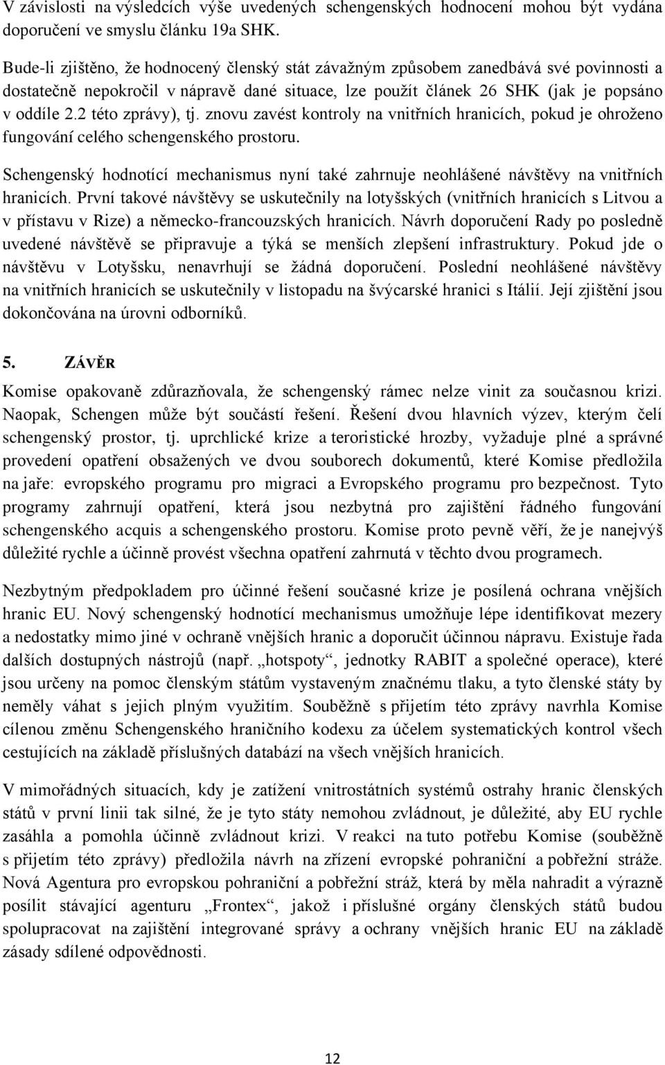 2 této zprávy), tj. znovu zavést kontroly na vnitřních hranicích, pokud je ohroženo fungování celého schengenského prostoru.