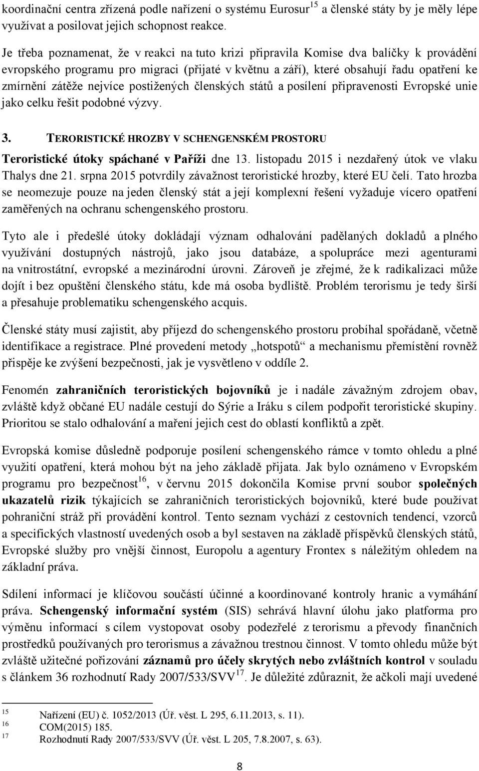 nejvíce postižených členských států a posílení připravenosti Evropské unie jako celku řešit podobné výzvy. 3. TERORISTICKÉ HROZBY V SCHENGENSKÉM PROSTORU Teroristické útoky spáchané v Paříži dne 13.