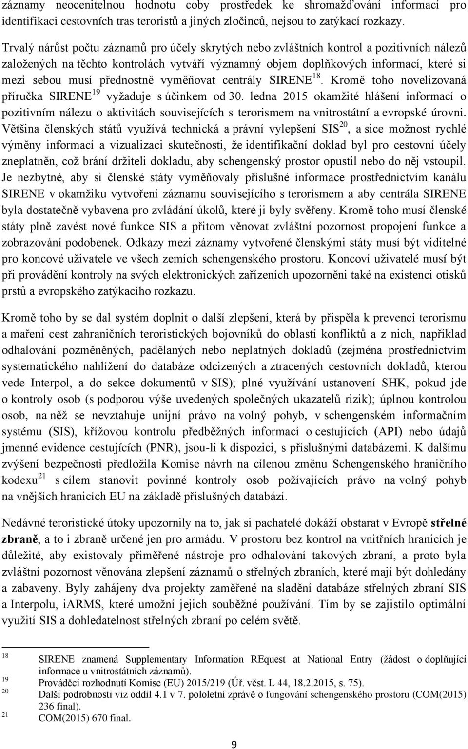 přednostně vyměňovat centrály SIRENE 18. Kromě toho novelizovaná příručka SIRENE 19 vyžaduje s účinkem od 30.