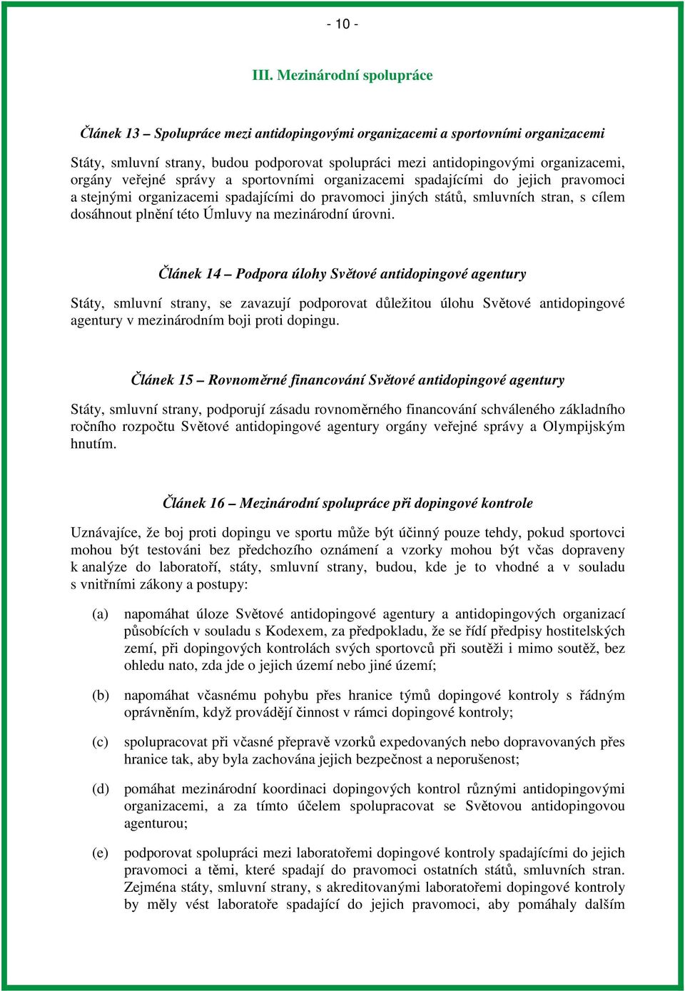 veřejné správy a sportovními organizacemi spadajícími do jejich pravomoci a stejnými organizacemi spadajícími do pravomoci jiných států, smluvních stran, s cílem dosáhnout plnění této Úmluvy na