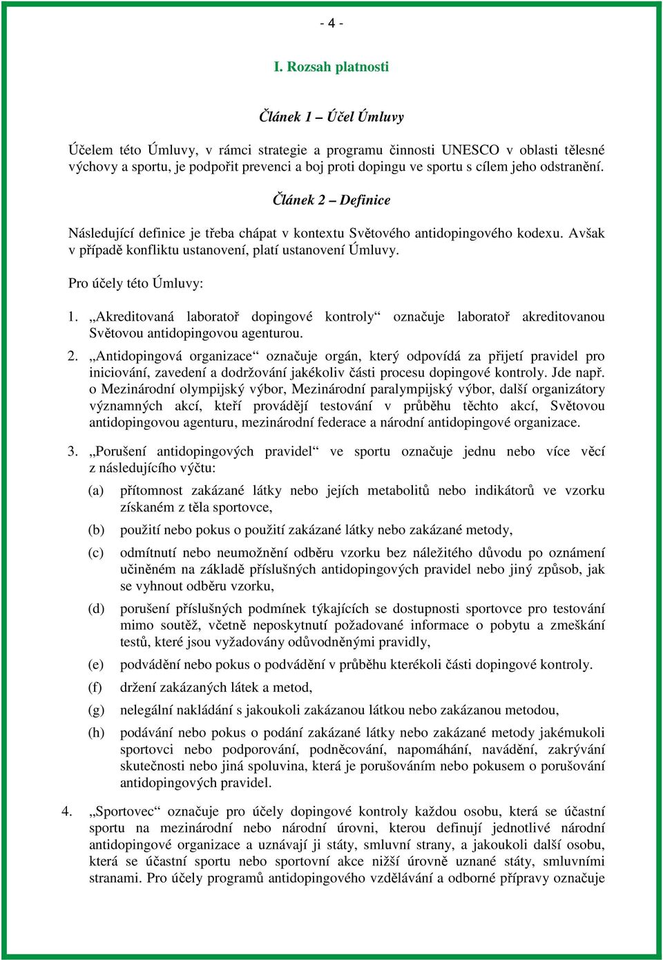 jeho odstranění. Článek 2 Definice Následující definice je třeba chápat v kontextu Světového antidopingového kodexu. Avšak v případě konfliktu ustanovení, platí ustanovení Úmluvy.