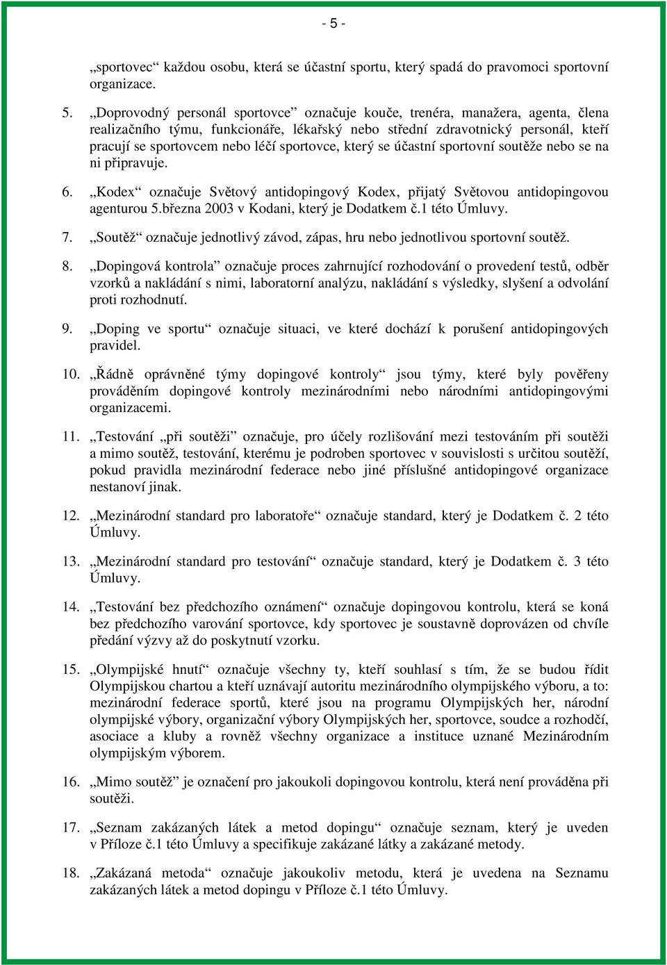 Kodex označuje Světový antidopingový Kodex, přijatý Světovou antidopingovou agenturou 5.března 2003 v Kodani, který je Dodatkem č.1 této Úmluvy. 7.