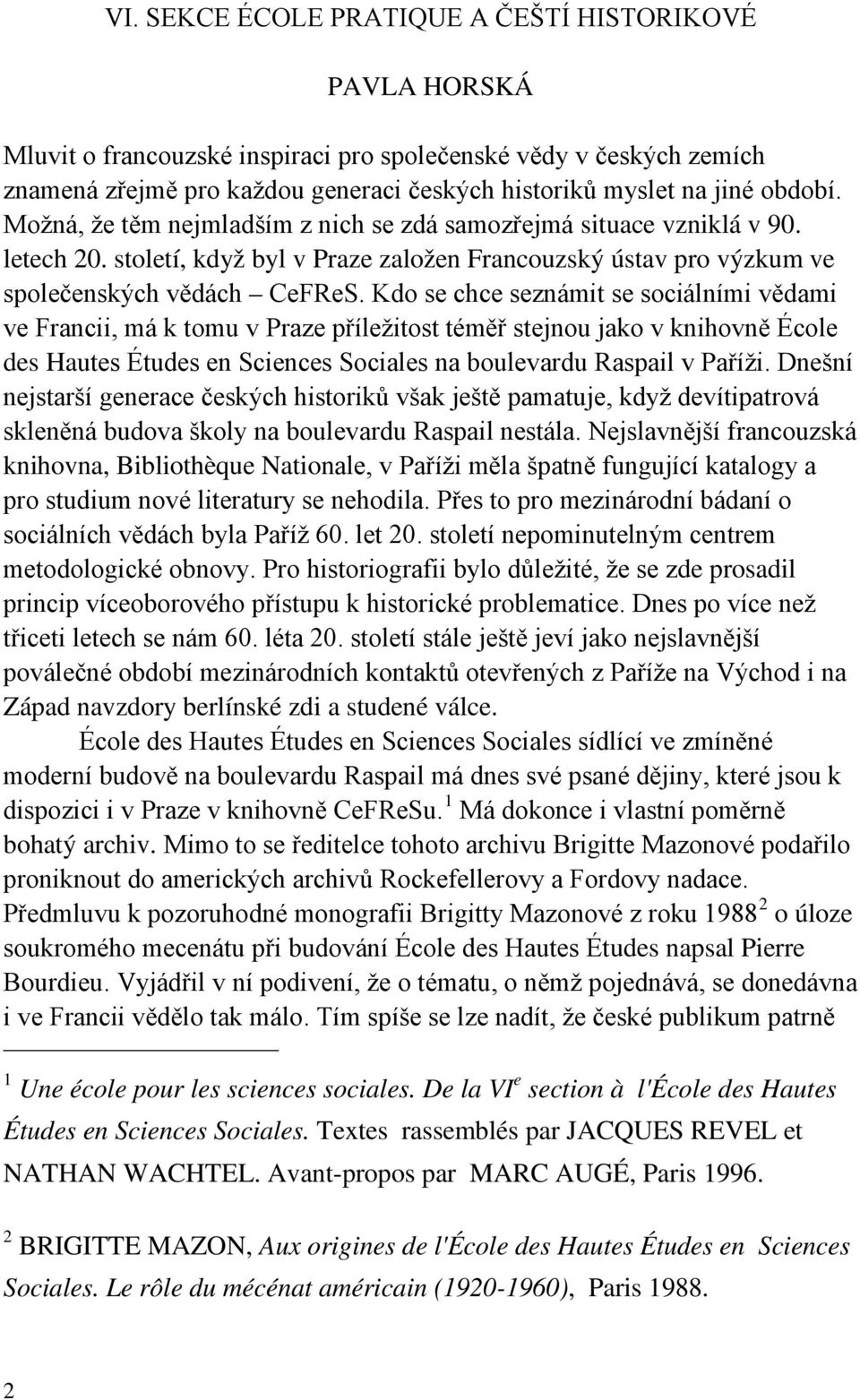 Kdo se chce seznámit se sociálními vědami ve Francii, má k tomu v Praze příležitost téměř stejnou jako v knihovně École des Hautes Études en Sciences Sociales na boulevardu Raspail v Paříži.