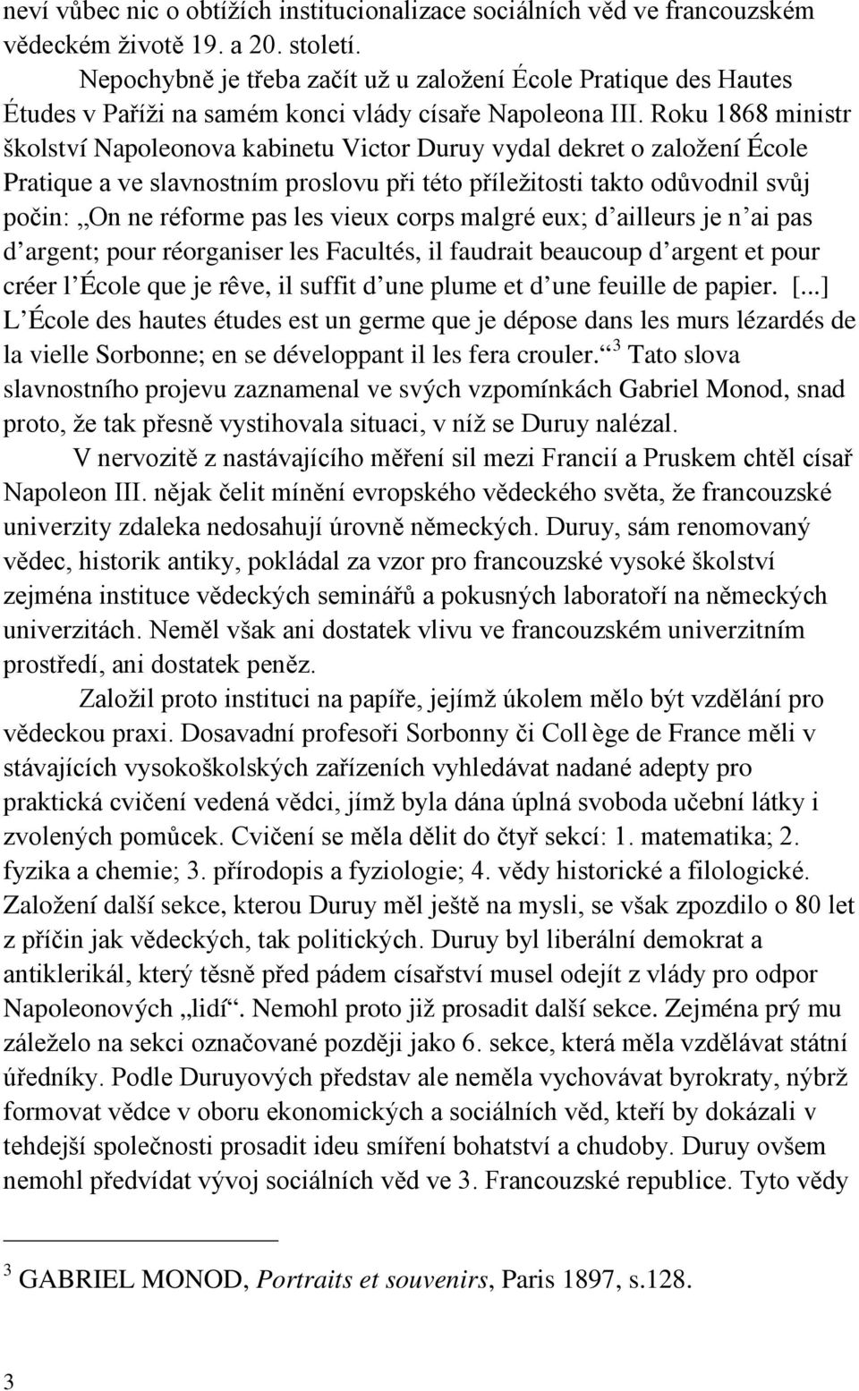 Roku 1868 ministr školství Napoleonova kabinetu Victor Duruy vydal dekret o založení École Pratique a ve slavnostním proslovu při této příležitosti takto odůvodnil svůj počin: On ne réforme pas les