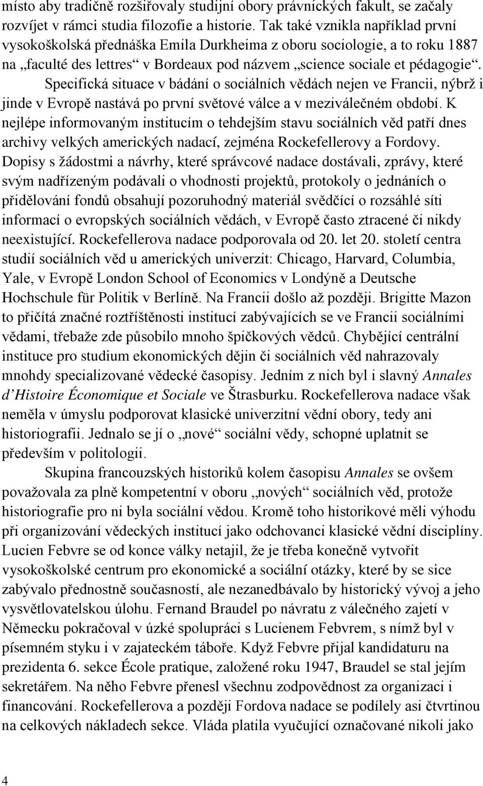 Specifická situace v bádání o sociálních vědách nejen ve Francii, nýbrž i jinde v Evropě nastává po první světové válce a v meziválečném období.