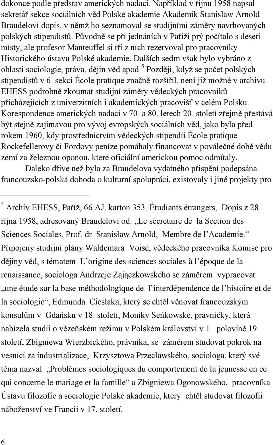 Původně se při jednáních v Paříži prý počítalo s deseti místy, ale profesor Manteuffel si tři z nich rezervoval pro pracovníky Historického ústavu Polské akademie.