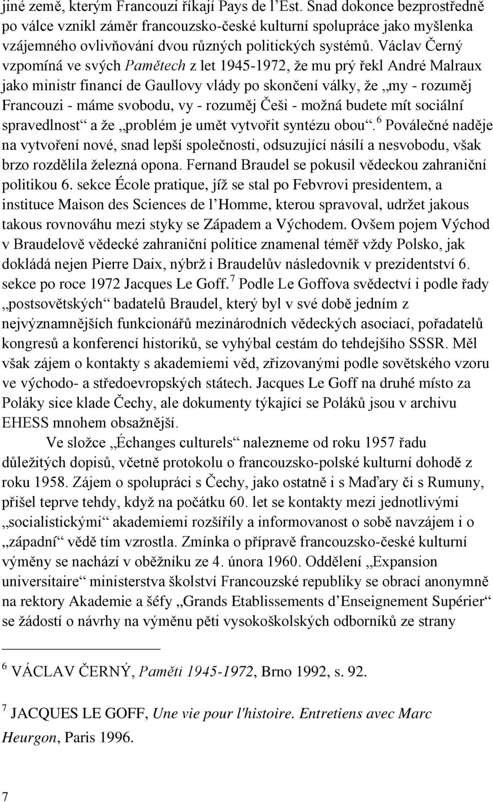 Václav Černý vzpomíná ve svých Pamětech z let 1945-1972, že mu prý řekl André Malraux jako ministr financí de Gaullovy vlády po skončení války, že my - rozuměj Francouzi - máme svobodu, vy - rozuměj