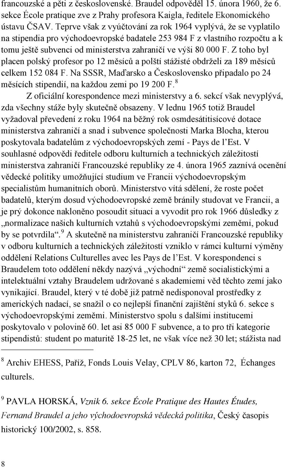 F. Z toho byl placen polský profesor po 12 měsíců a polští stážisté obdrželi za 189 měsíců celkem 152 084 F.