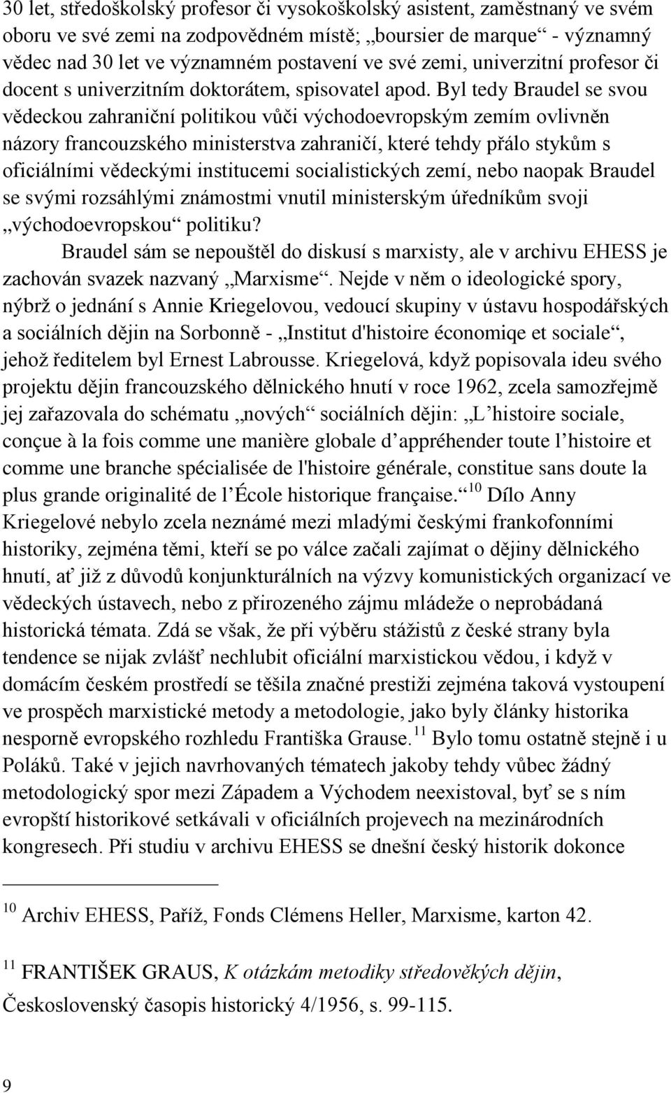 Byl tedy Braudel se svou vědeckou zahraniční politikou vůči východoevropským zemím ovlivněn názory francouzského ministerstva zahraničí, které tehdy přálo stykům s oficiálními vědeckými institucemi