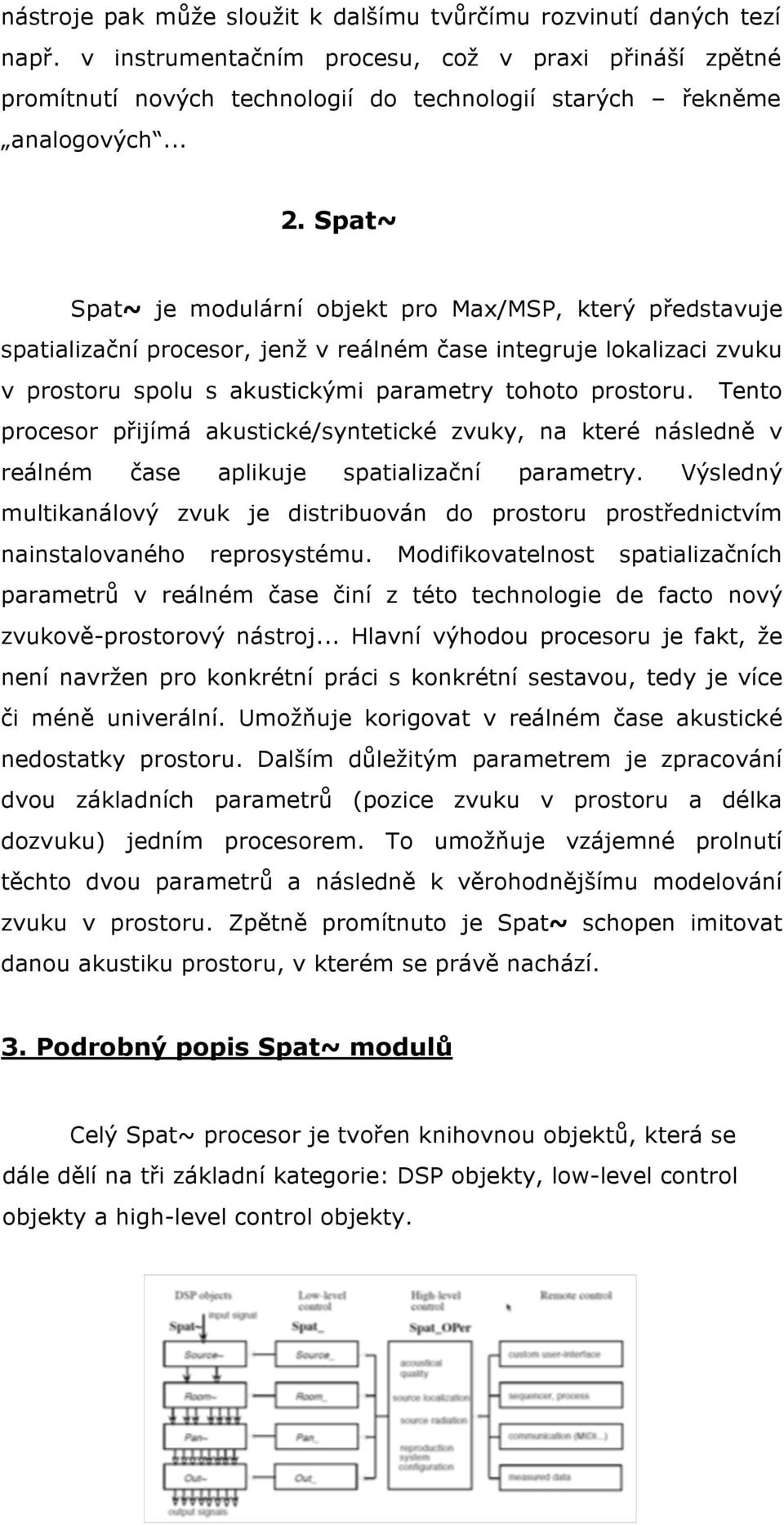 Tento procesor přijímá akustické/syntetické zvuky, na které následně v reálném čase aplikuje spatializační parametry.