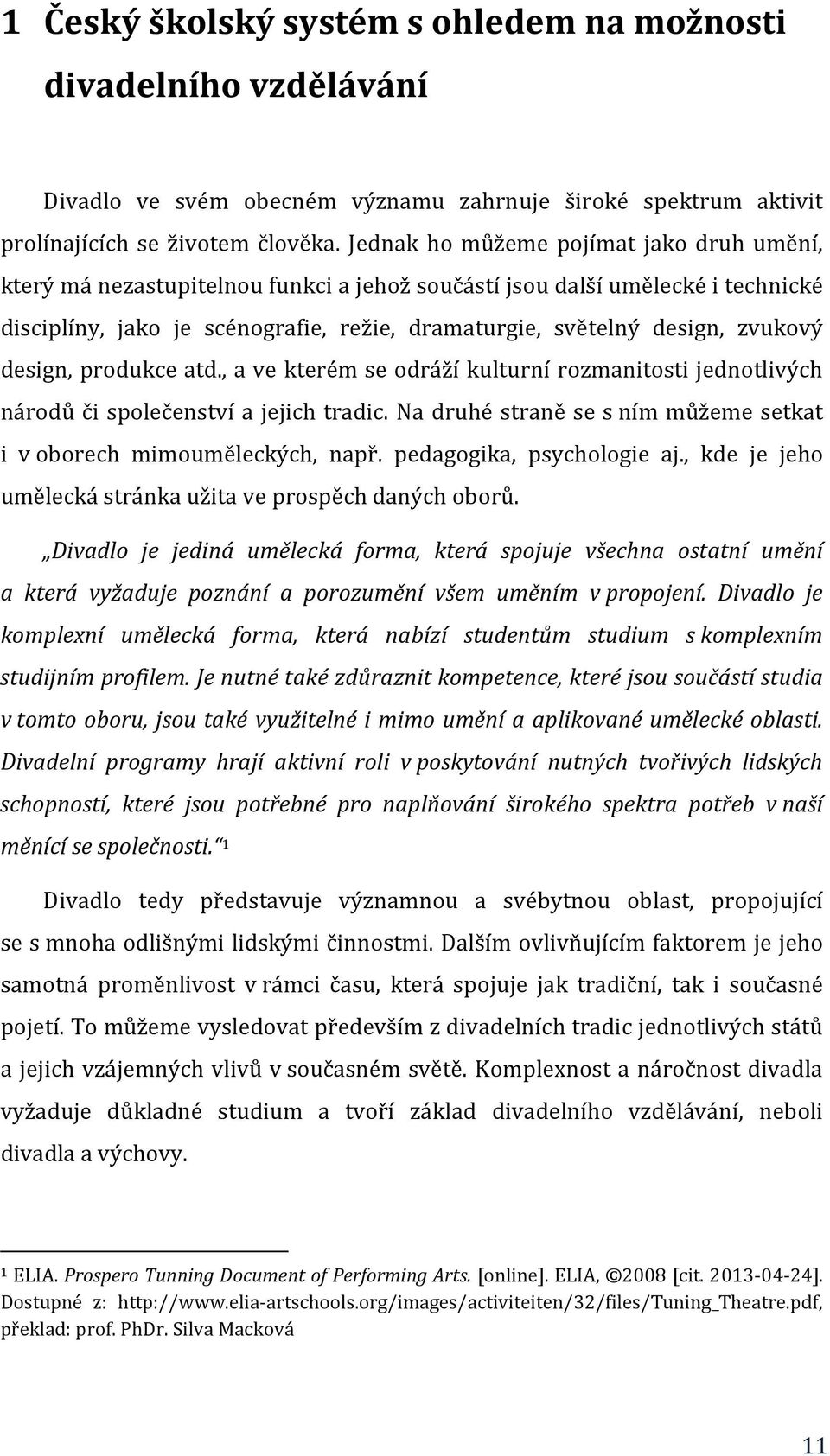 zvukový design, produkce atd., a ve kterém se odráží kulturní rozmanitosti jednotlivých národů či společenství a jejich tradic. Na druhé straně se s ním můžeme setkat i v oborech mimouměleckých, např.