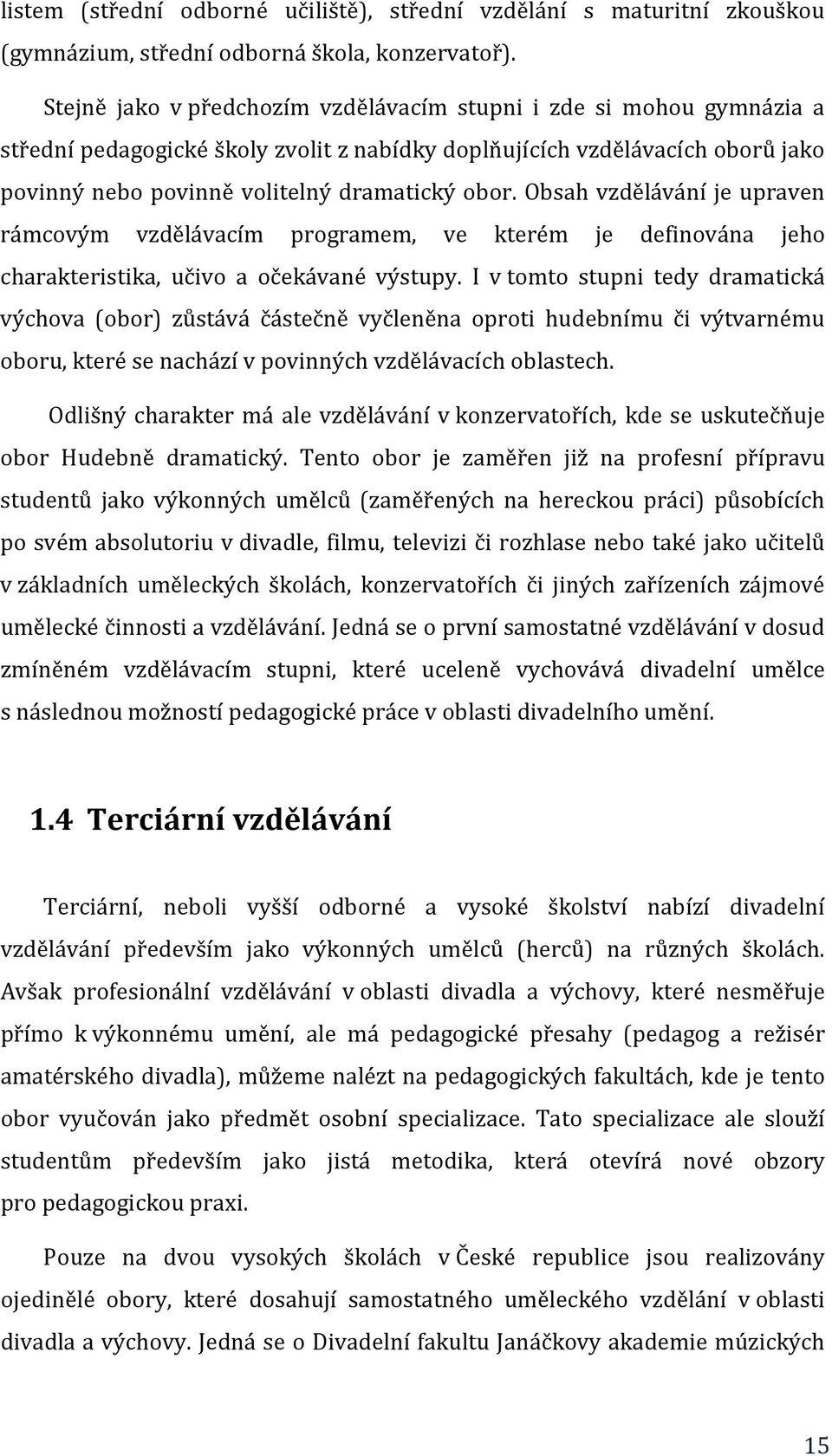 Obsah vzdělávání je upraven rámcovým vzdělávacím programem, ve kterém je definována jeho charakteristika, učivo a očekávané výstupy.