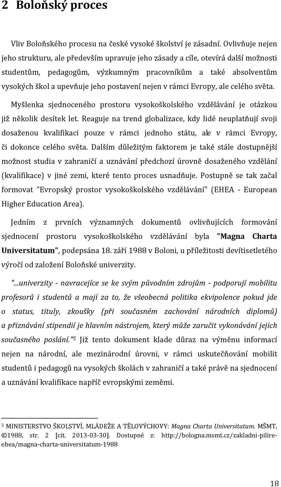 postavení nejen v rámci Evropy, ale celého světa. Myšlenka sjednoceného prostoru vysokoškolského vzdělávání je otázkou již několik desítek let.