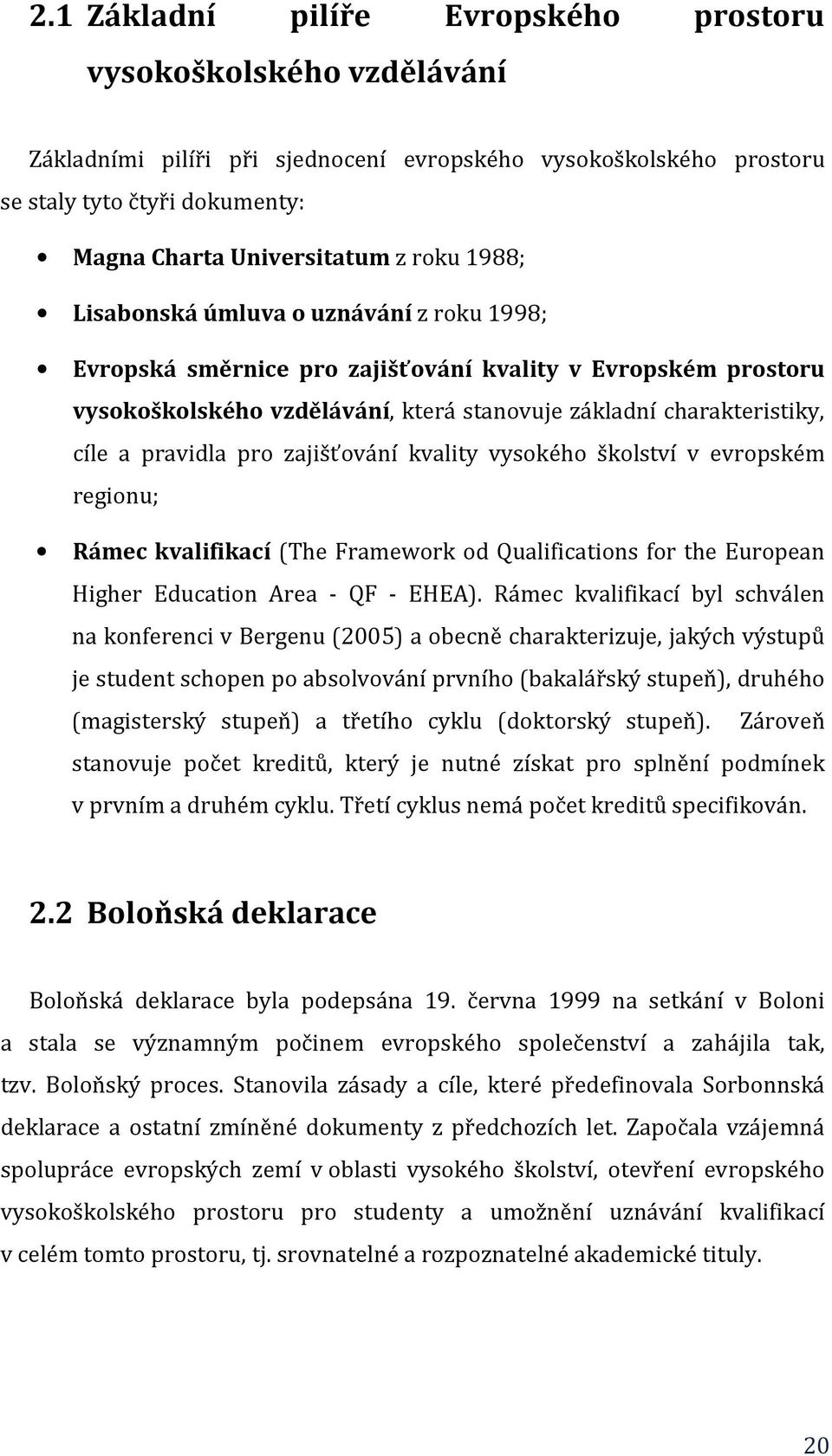 pravidla pro zajišťování kvality vysokého školství v evropském regionu; Rámec kvalifikací (The Framework od Qualifications for the European Higher Education Area - QF - EHEA).