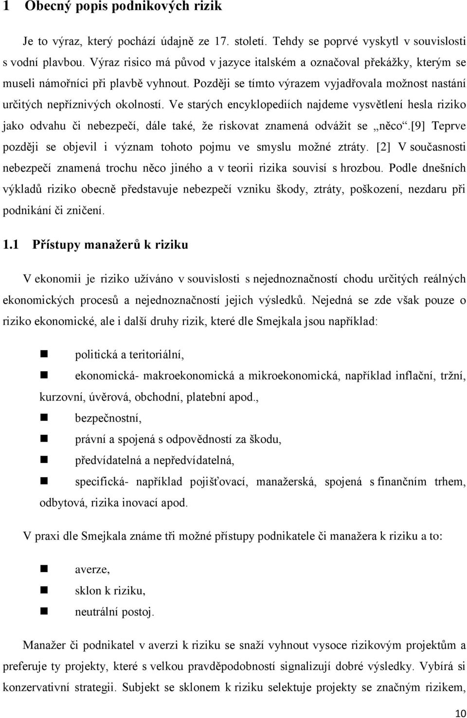 Ve starých encyklopediích najdeme vysvětlení hesla riziko jako odvahu či nebezpečí, dále také, že riskovat znamená odvážit se něco.