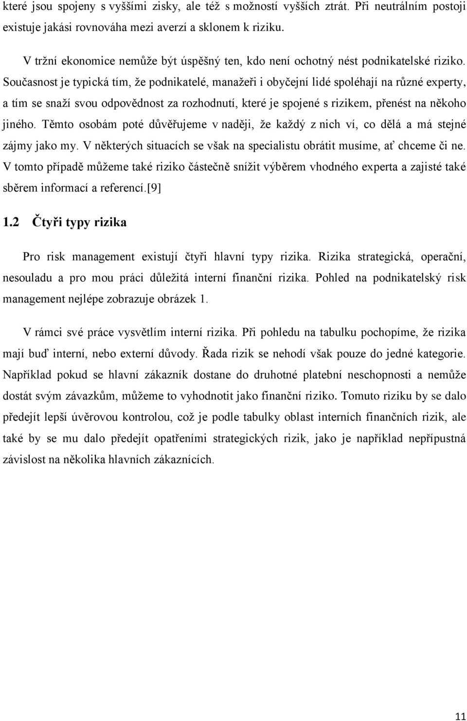 Současnost je typická tím, že podnikatelé, manažeři i obyčejní lidé spoléhají na různé experty, a tím se snaží svou odpovědnost za rozhodnutí, které je spojené s rizikem, přenést na někoho jiného.