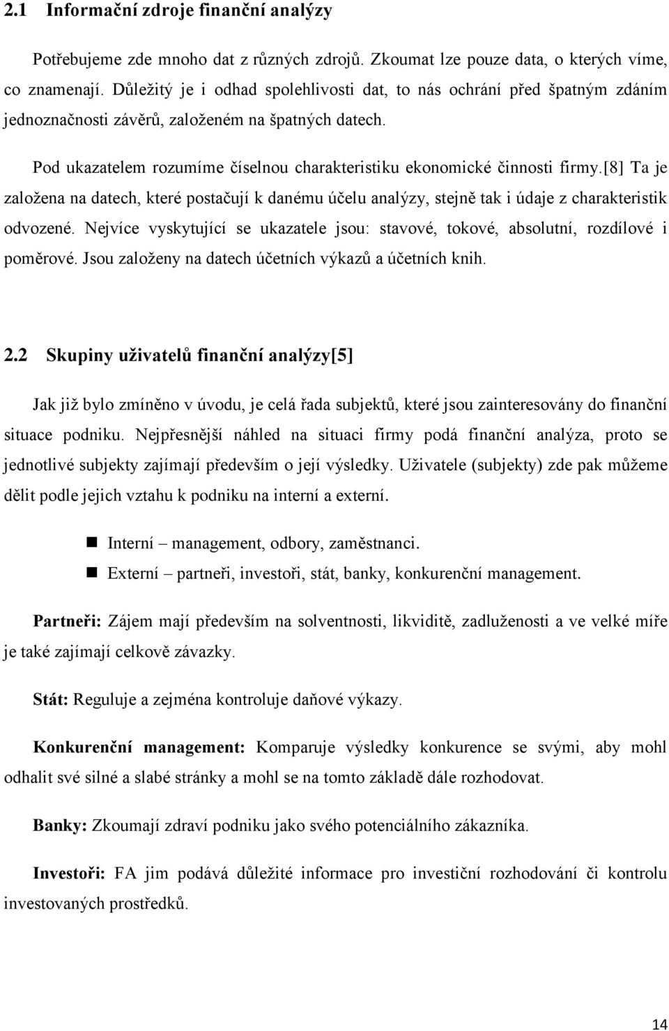 Pod ukazatelem rozumíme číselnou charakteristiku ekonomické činnosti firmy.[8] Ta je založena na datech, které postačují k danému účelu analýzy, stejně tak i údaje z charakteristik odvozené.