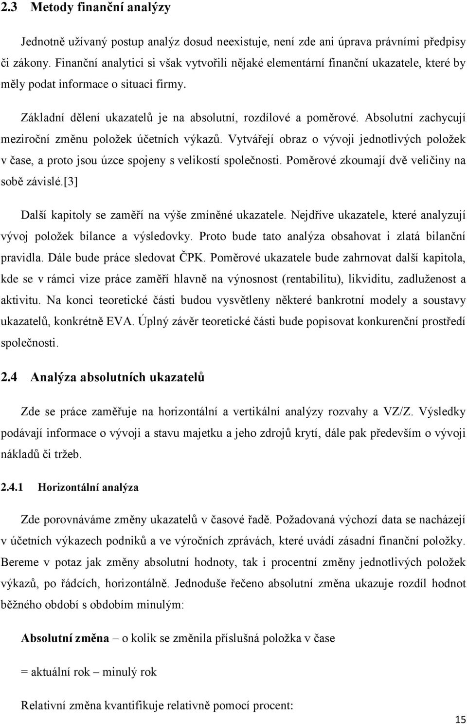 Absolutní zachycují meziroční změnu položek účetních výkazů. Vytvářejí obraz o vývoji jednotlivých položek v čase, a proto jsou úzce spojeny s velikostí společnosti.