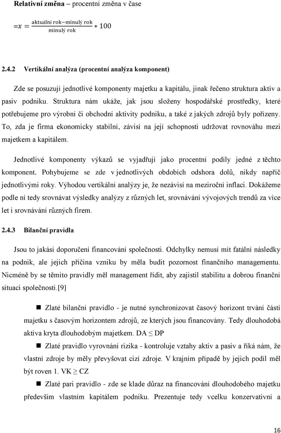 Struktura nám ukáže, jak jsou složeny hospodářské prostředky, které potřebujeme pro výrobní či obchodní aktivity podniku, a také z jakých zdrojů byly pořízeny.