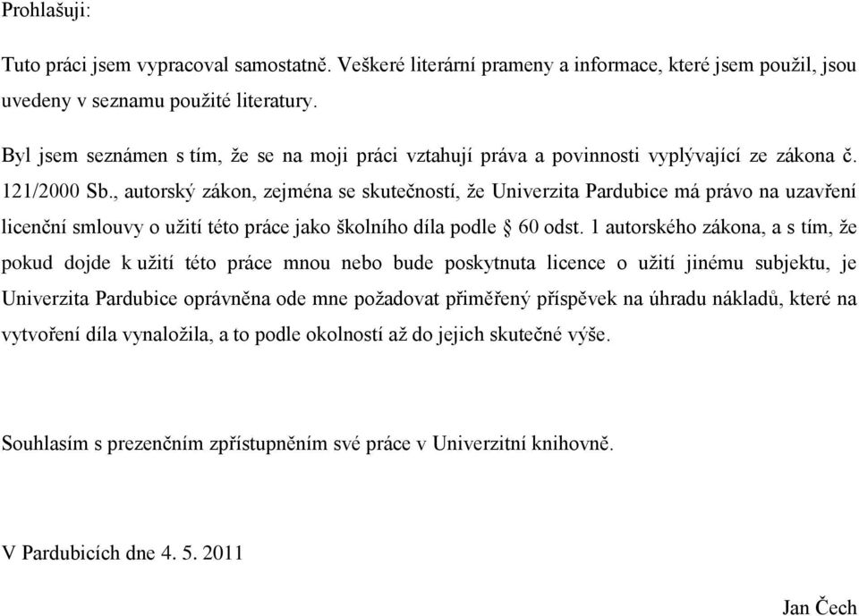 , autorský zákon, zejména se skutečností, že Univerzita Pardubice má právo na uzavření licenční smlouvy o užití této práce jako školního díla podle 60 odst.