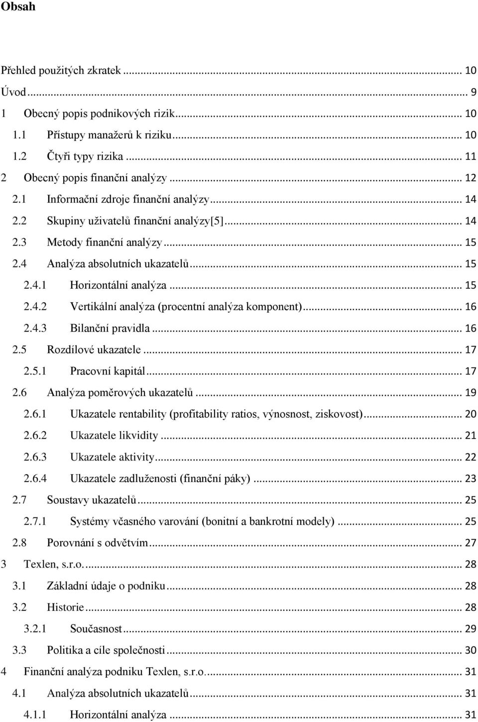 .. 16 2.4.3 Bilanční pravidla... 16 2.5 Rozdílové ukazatele... 17 2.5.1 Pracovní kapitál... 17 2.6 Analýza poměrových ukazatelů... 19 2.6.1 Ukazatele rentability (profitability ratios, výnosnost, ziskovost).